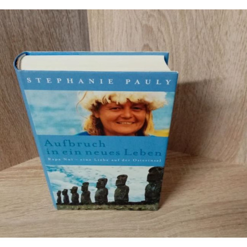 Stephanie Pauly. Aufbruch in ein neues Leben – Rapa Nui - eine Liebe auf der Osterinsel.